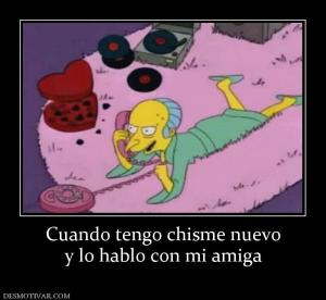 Cuando tengo chisme nuevo y lo hablo con mi amiga