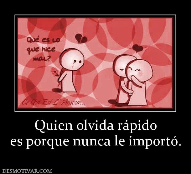 Quien olvida rápido es porque nunca le importó.