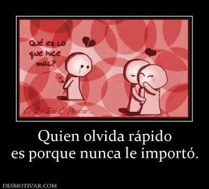 Quien olvida rápido es porque nunca le importó.