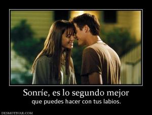 Sonríe, es lo segundo mejor que puedes hacer con tus labios.