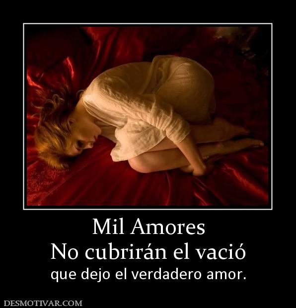 Mil Amores No cubrirán el vació  que dejo el verdadero amor.
