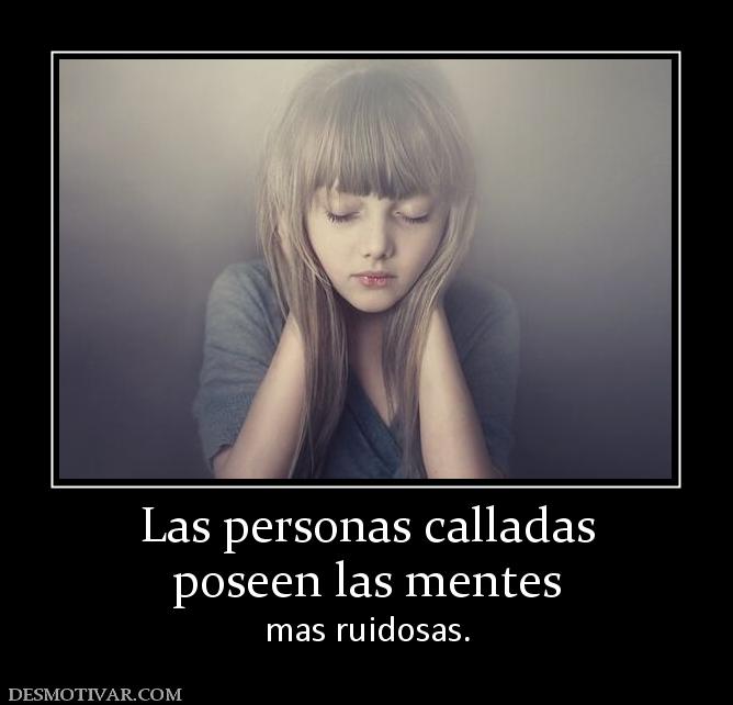 Las personas calladas poseen las mentes  mas ruidosas.