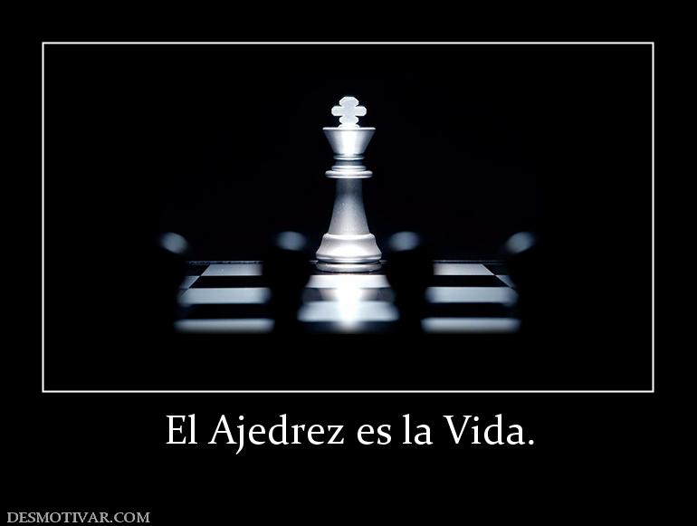 El Ajedrez es la Vida.