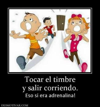Tocar el timbre y salir corriendo. Eso sí era adrenalina!