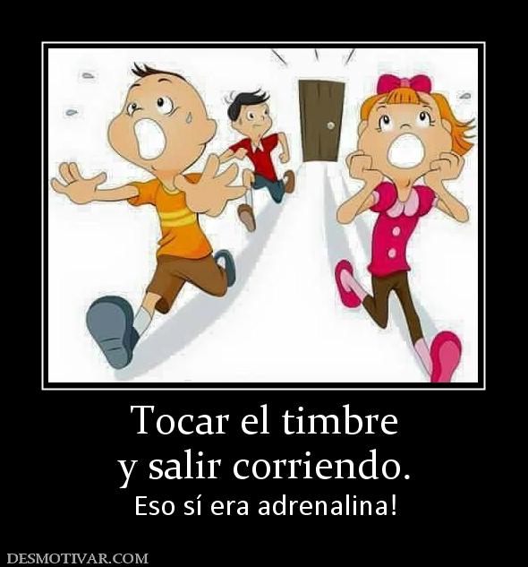 Tocar el timbre y salir corriendo. Eso sí era adrenalina!