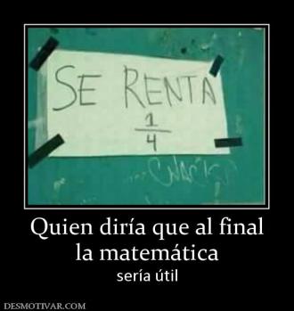 Quien diría que al final la matemática sería útil
