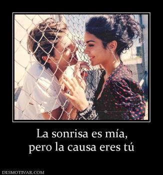 La sonrisa es mía, pero la causa eres tú