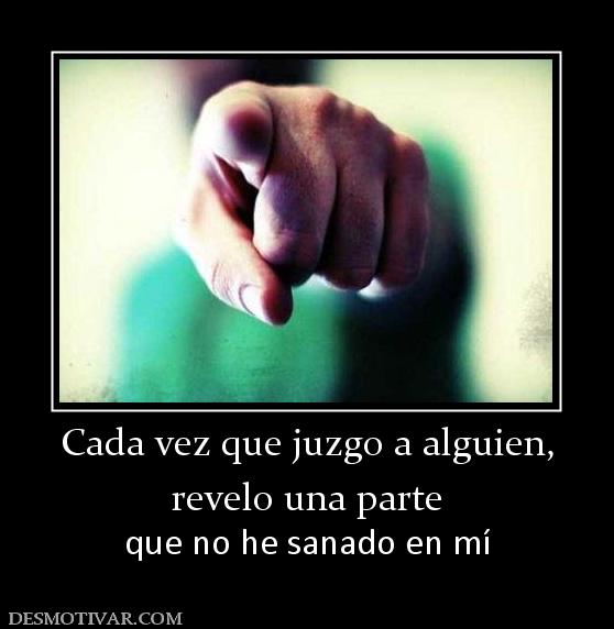 Cada vez que juzgo a alguien, revelo una parte que no he sanado en mí