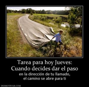 Tarea para hoy Jueves: Cuando decides dar el paso en la dirección de tu llamado, el camino se abre para ti