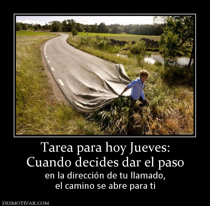 Tarea para hoy Jueves: Cuando decides dar el paso en la dirección de tu llamado, el camino se abre para ti