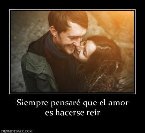 Siempre pensaré que el amor es hacerse reír