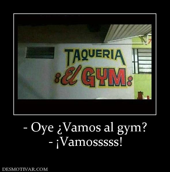- Oye ¿Vamos al gym? - ¡Vamosssss!