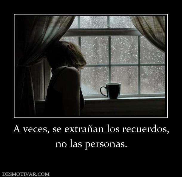 A veces, se extrañan los recuerdos, no las personas.