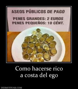 Como hacerse rico a costa del ego