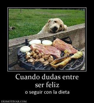 Cuando dudas entre ser feliz  o seguir con la dieta