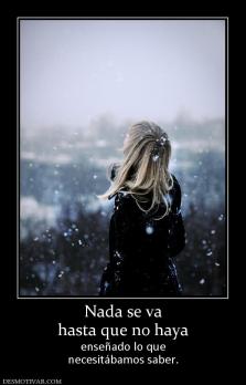 Nada se va hasta que no haya  enseñado lo que necesitábamos saber.
