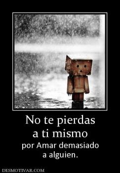 No te pierdas a ti mismo  por Amar demasiado a alguien.