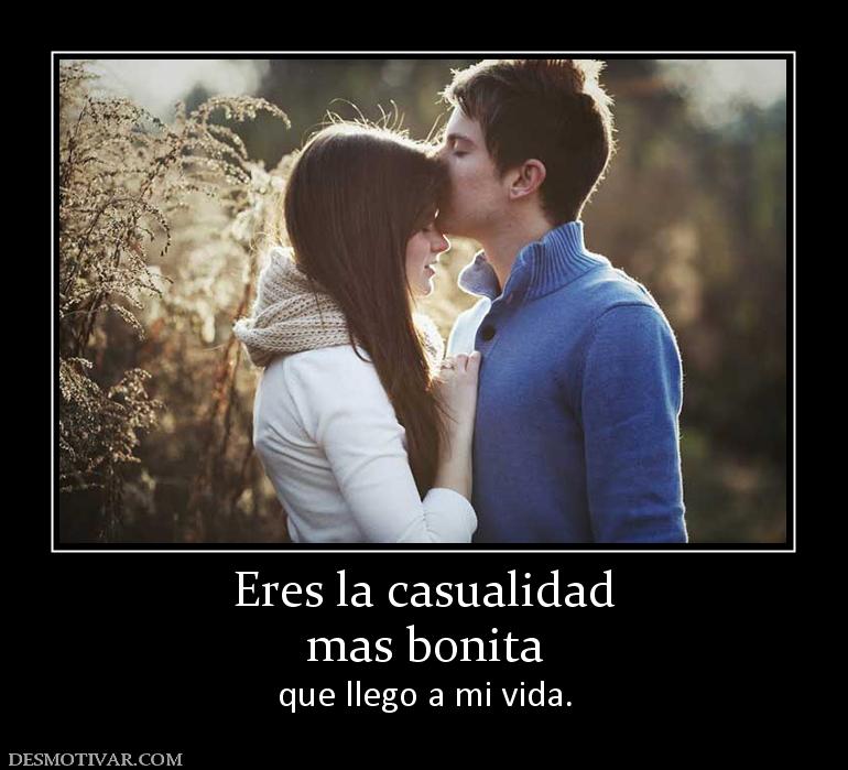 Eres la casualidad mas bonita  que llego a mi vida.