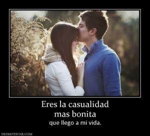 Eres la casualidad mas bonita  que llego a mi vida.