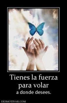 Tienes la fuerza para volar  a donde desees.