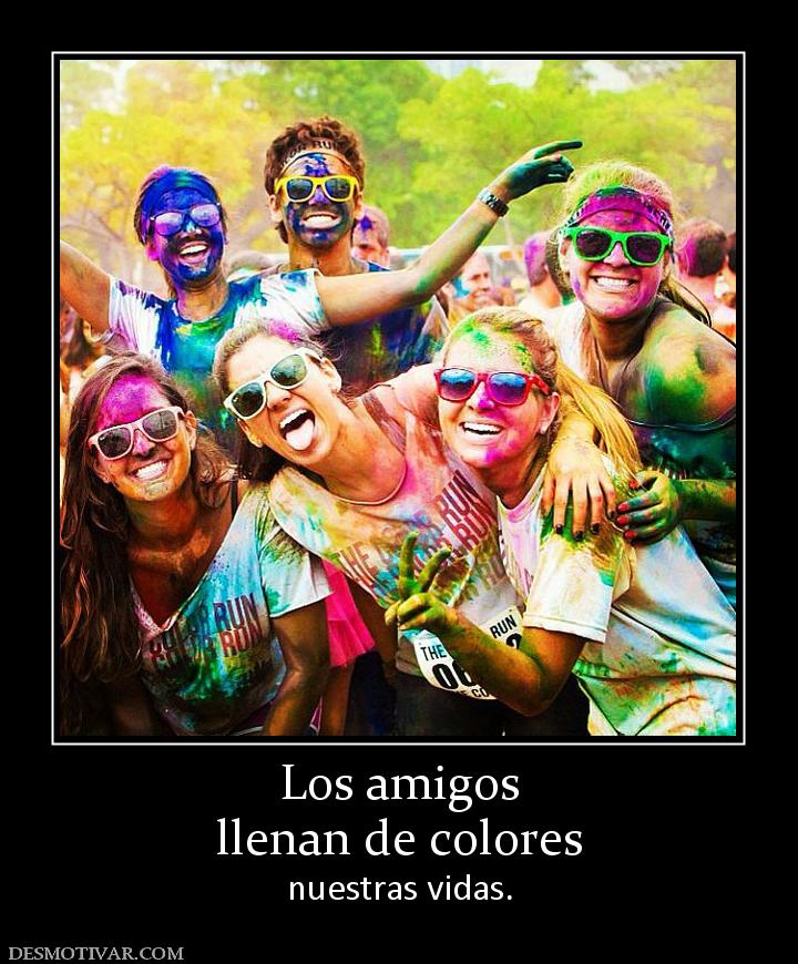 Los amigos llenan de colores  nuestras vidas.
