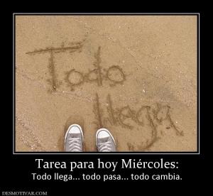 Tarea para hoy Miércoles: Todo llega... todo pasa... todo cambia.
