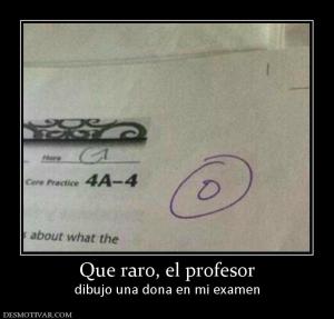Que raro, el profesor dibujo una dona en mi examen
