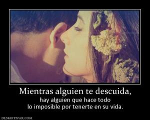Mientras alguien te descuida, hay alguien que hace todo lo imposible por tenerte en su vida.