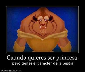 Cuando quieres ser princesa, pero tienes el carácter de la bestia