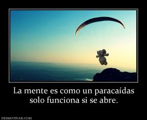 La mente es como un paracaídas solo funciona si se abre.