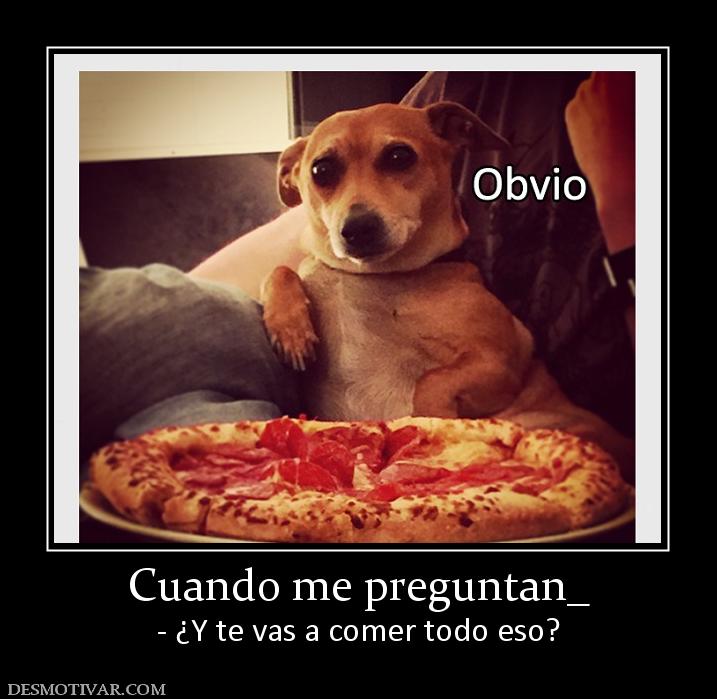 Cuando me preguntan_ - ¿Y te vas a comer todo eso?