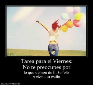Tarea para el Viernes: No te preocupes por  lo que opinen de ti. Se feliz y vive a tu estilo