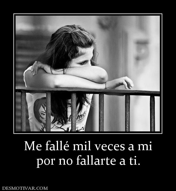 Me fallé mil veces a mi por no fallarte a ti.