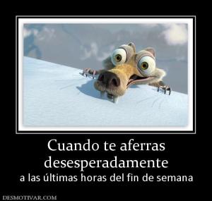 Cuando te aferras desesperadamente  a las últimas horas del fin de semana