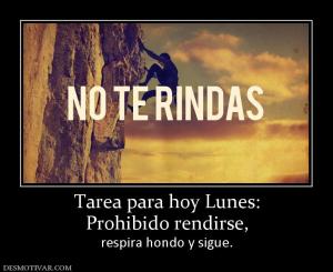 Tarea para hoy Lunes: Prohibido rendirse,  respira hondo y sigue.