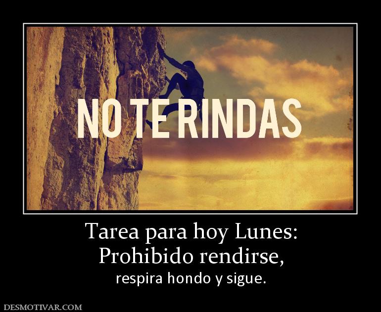 Tarea para hoy Lunes: Prohibido rendirse,  respira hondo y sigue.