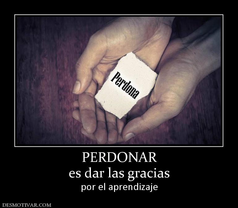 PERDONAR es dar las gracias  por el aprendizaje