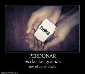 PERDONAR es dar las gracias  por el aprendizaje