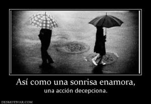 Así como una sonrisa enamora, una acción decepciona.