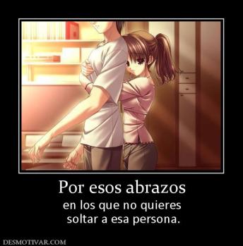 Por esos abrazos en los que no quieres  soltar a esa persona.