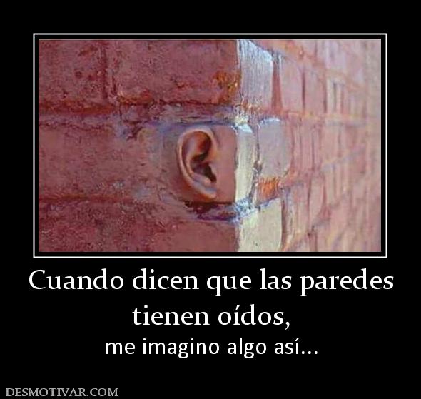 Cuando dicen que las paredes tienen oídos, me imagino algo así...
