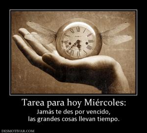 Tarea para hoy Miércoles: Jamás te des por vencido, las grandes cosas llevan tiempo.