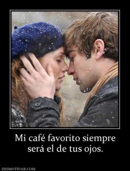 Mi café favorito siempre será el de tus ojos.