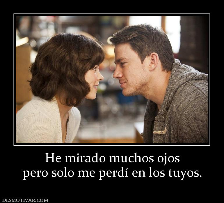He mirado muchos ojos pero solo me perdí en los tuyos.