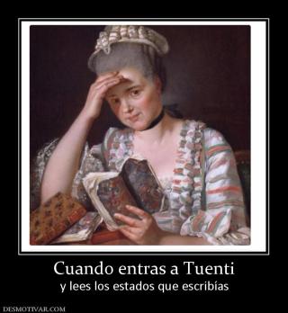 Cuando entras a Tuenti y lees los estados que escribías