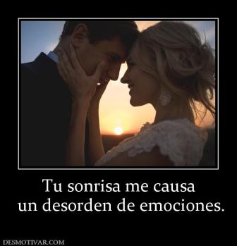 Tu sonrisa me causa  un desorden de emociones.