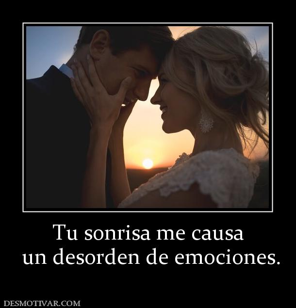 Tu sonrisa me causa  un desorden de emociones.