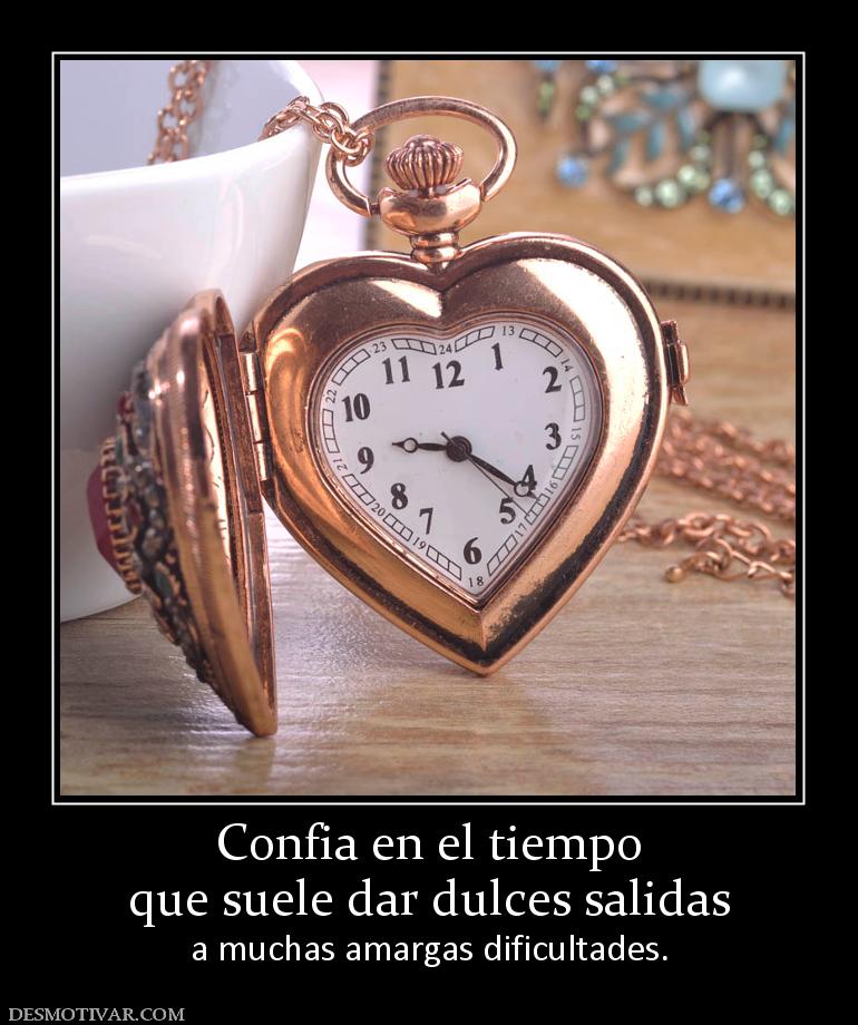 Confia en el tiempo que suele dar dulces salidas a muchas amargas dificultades.