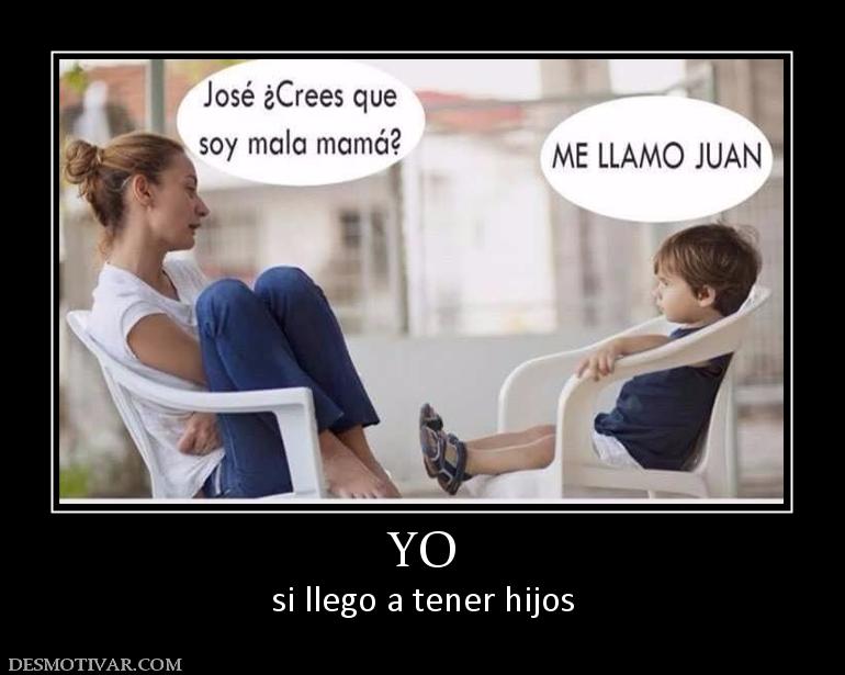 YO si llego a tener hijos