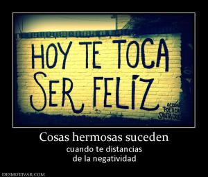 Cosas hermosas suceden cuando te distancias de la negatividad